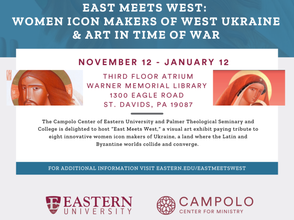 East Meets West: Women Icon Makes of West Ukraine & Art in Time of War. November 12 - January 12. Third floor atrium. Warner Memorial Library. 1300 Eagle Road St. Davids, PA 19087. The Campolo Center of Eastern University and Palmer Theological...